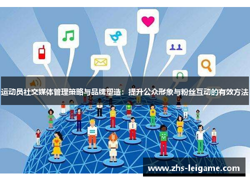 运动员社交媒体管理策略与品牌塑造：提升公众形象与粉丝互动的有效方法