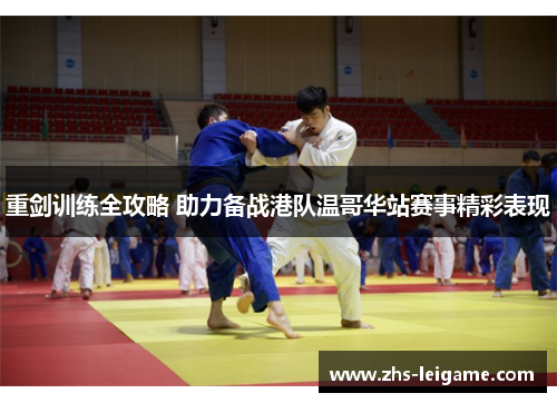 重剑训练全攻略 助力备战港队温哥华站赛事精彩表现