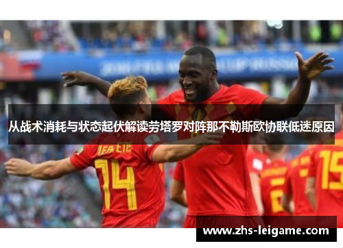 从战术消耗与状态起伏解读劳塔罗对阵那不勒斯欧协联低迷原因