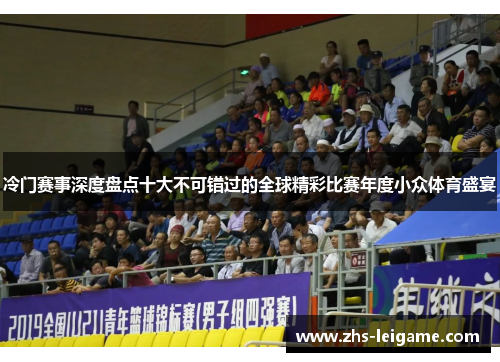 冷门赛事深度盘点十大不可错过的全球精彩比赛年度小众体育盛宴 冷门赛事深度盘点十大不可错过的全球精彩比赛年度小众体育盛宴