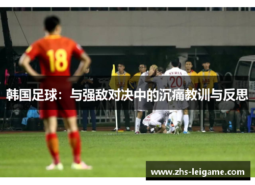 韩国足球：与强敌对决中的沉痛教训与反思