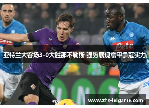 亚特兰大客场3-0大胜那不勒斯 强势展现意甲争冠实力