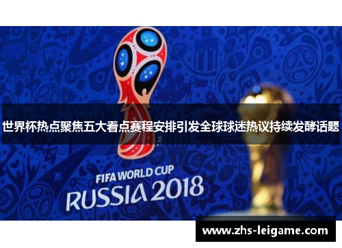 世界杯热点聚焦五大看点赛程安排引发全球球迷热议持续发酵话题