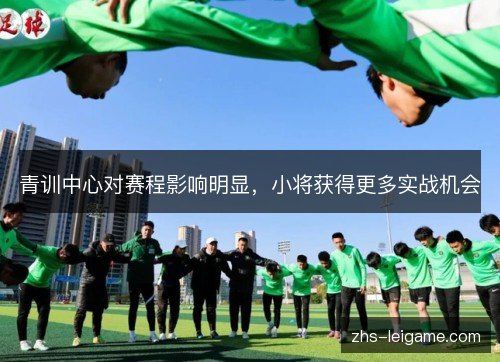 青训中心对赛程影响明显，小将获得更多实战机会